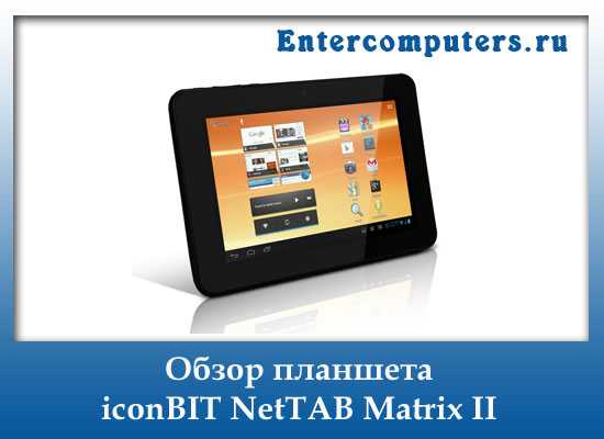 Уверенный в себе малыш. обзор планшета iconbit nettab matrix ii